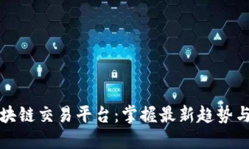 最好的区块链交易平台：掌握最新趋势与选择指南