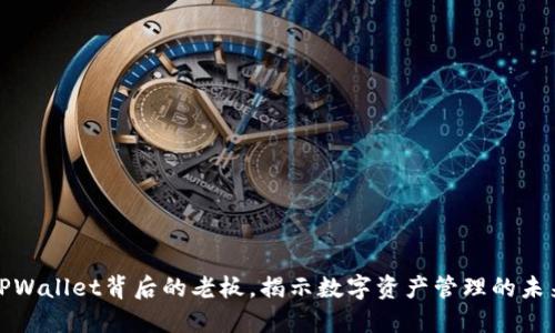 TPWallet背后的老板，揭示数字资产管理的未来