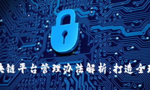 跨境金融区块链平台管理办法解析：打造全球金融新生态