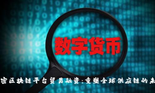 解密区块链平台贸易融资：重塑全球供应链的未来