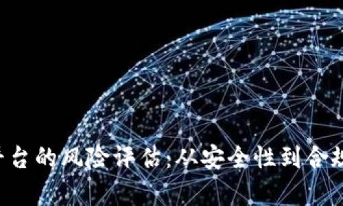 深入解析区块链交易平台的风险评估：从安全性到合规性，您需要了解的一切