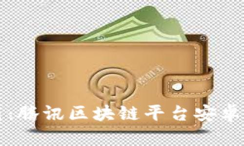 快速下载：腾讯区块链平台安卓应用指南