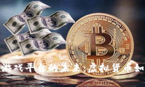 探秘全球区块链游戏平台的未来：虚拟货币如何重塑游戏产业