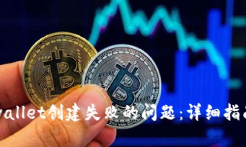 如何解决tpwallet创建失败的问题：详细指南与解决方案