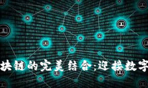 探索云平台与区块链的完美结合：迎接数字化转型的新纪元