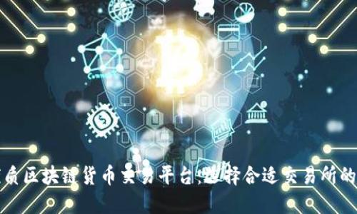 探索最优质区块链货币交易平台：选择合适交易所的终极指南
