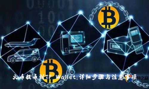 火币提币到TP Wallet：详细步骤与注意事项