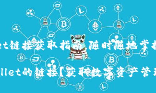 出色的tpWallet链接获取指南，随时随地掌握数字资产管理

如何找到tpWallet的链接？获取数字资产管理的便捷入口！