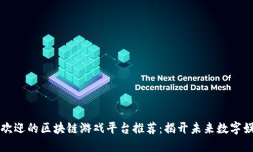 国内最受欢迎的区块链游戏平台推荐：揭开未来数字娱乐新面孔