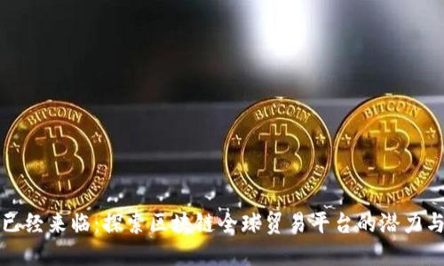 未来已经来临：探索区块链全球贸易平台的潜力与优势