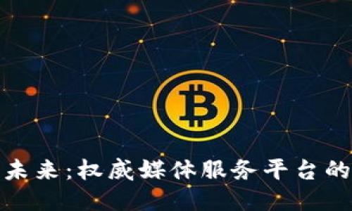 探索区块链未来：权威媒体服务平台的崛起与价值