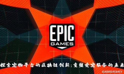 探索宠物平台的区块链创新：重塑爱宠服务的未来