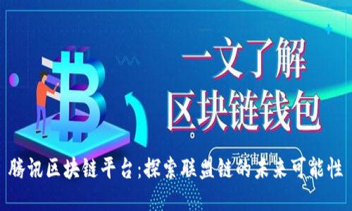 腾讯区块链平台：探索联盟链的未来可能性
