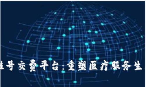 区块链挂号交费平台：重塑医疗服务生态的未来
