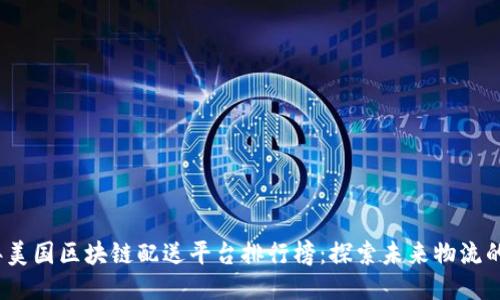 2023年美国区块链配送平台排行榜：探索未来物流的新趋势