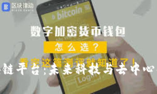 探索三体区块链平台：未来科技与去中心化的完美结合