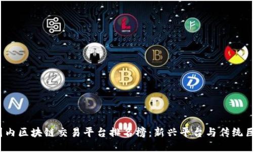 2023年国内区块链交易平台排名榜：新兴平台与传统巨头的较量