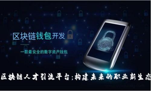 区块链人才引流平台：构建未来的职业新生态