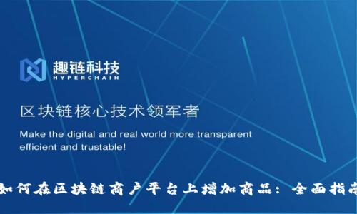 如何在区块链商户平台上增加商品: 全面指南
