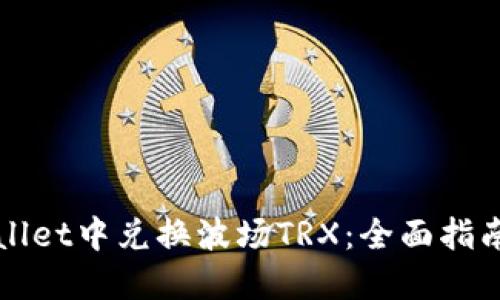 如何在TPWallet中兑换波场TRX：全面指南与操作技巧