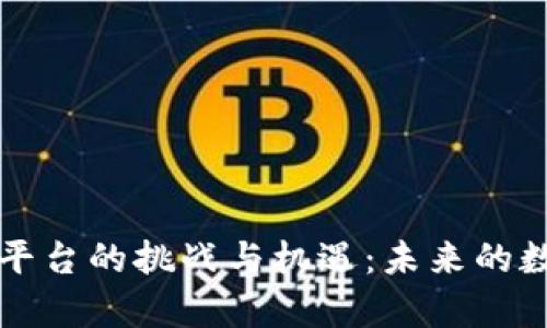 区块链内容平台的挑战与机遇：未来的数字内容生态