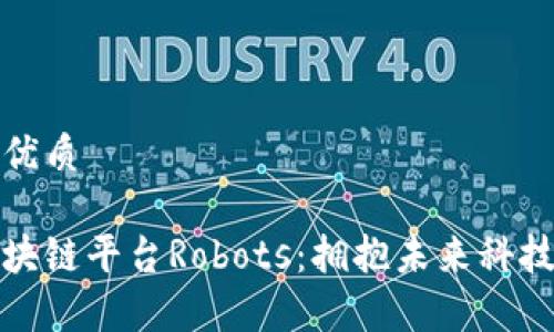 思考一个的优质

全面解析区块链平台Robots：拥抱未来科技的智能选择