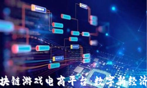 
探秘区块链游戏电商平台：数字新经济的未来
