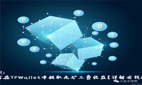示例:  
如何在TPWallet中提取无矿工费收益？详解省钱技巧