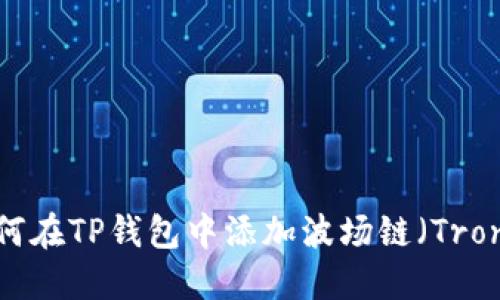 如何在TP钱包中添加波场链（Tron）？