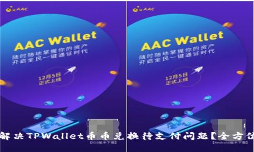 如何解决TPWallet币币兑换待支付问题？全方位指南