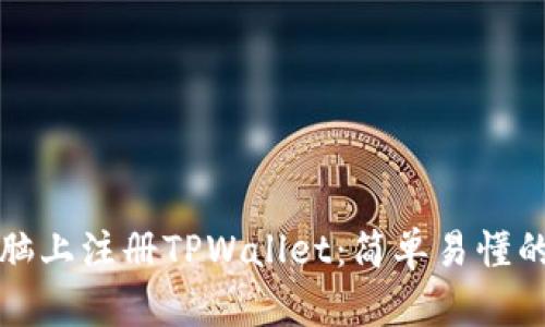 如何在电脑上注册TPWallet：简单易懂的步骤指南