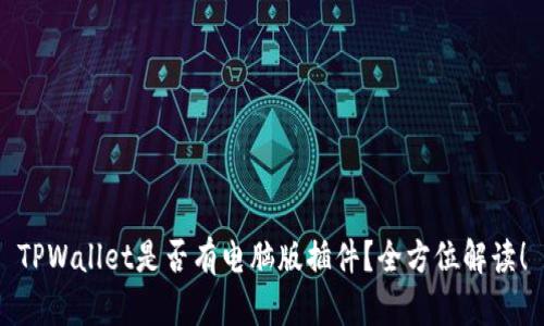 TPWallet是否有电脑版插件？全方位解读！