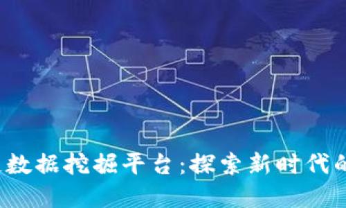 2023年区块链数据挖掘平台：探索新时代的数字经济宝藏