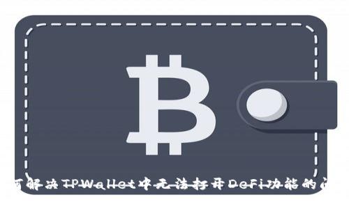 如何解决TPWallet中无法打开DeFi功能的问题？