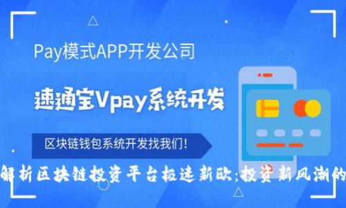 全面解析区块链投资平台极速新欧：投资新风潮的先锋