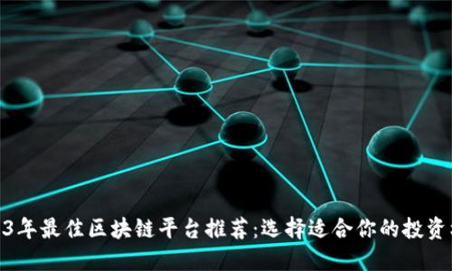 2023年最佳区块链平台推荐：选择适合你的投资机会