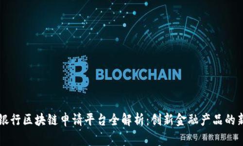 皇家银行区块链申请平台全解析：创新金融产品的新时代