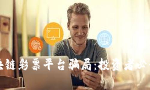 揭秘泰国区块链彩票平台骗局：投资者必读的风险警示