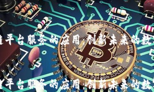 
区块链平台服务的应用：创新未来的数字经济


区块链平台服务的应用：创新未来的数字经济