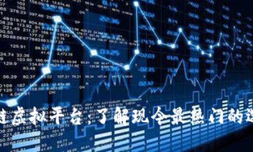 探索区块链虚拟平台：了解现今最热门的选择与趋势