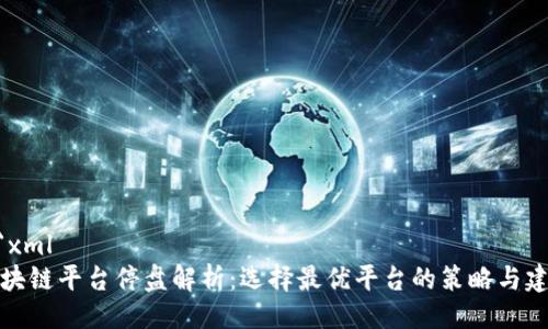 ```xml
区块链平台停盘解析：选择最优平台的策略与建议