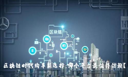 区块链时代购车新选择：哪个平台最值得信赖？