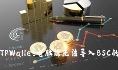 解决TPWallet电脑端无法导入BSC的问题