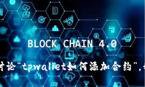 提示：您能否提供更多背景或详细的问题内容？如果您希望讨论“tpwallet如何添加合约”，我可以为您撰写相关内容。请您确认或者提供更多具体信息。