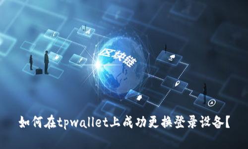 如何在tpwallet上成功更换登录设备？