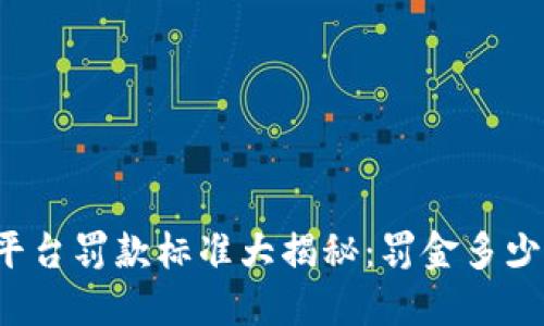 区块链平台罚款标准大揭秘：罚金多少元以上？