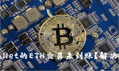 转到TP Wallet的ETH交易未到账？解决方法与建议