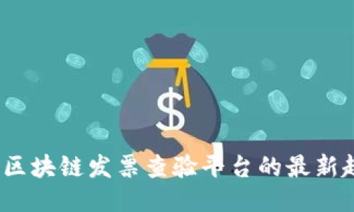 轻松查验：区块链发票查验平台的最新趋势与应用