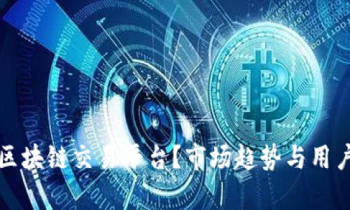 如何选择合适的区块链交易平台？市场趋势与用户需求的深度解析