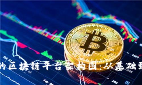 如何创建一个有效的区块链平台架构图：从基础到高级的全方位指南